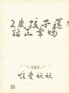 2岁孩子还不说话正常吗