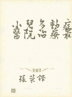 小儿多动症哪个医院治疗最好