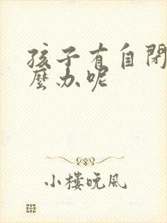 孩子有自闭症怎么办呢