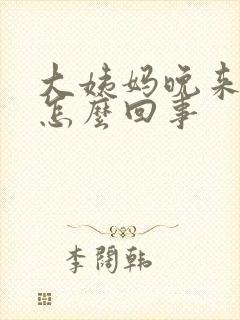 大姨妈晚来一周怎么回事