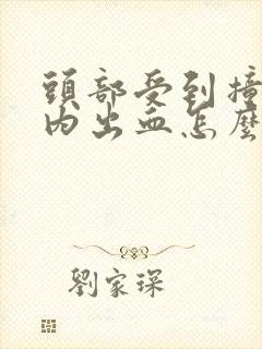 头部受到撞击颅内出血怎么办