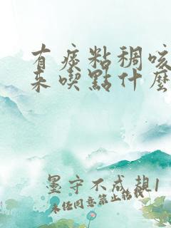 有痰粘稠咳不出来吃点什么药