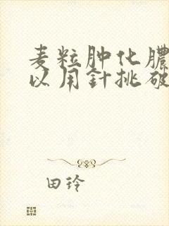 麦粒肿化脓后可以用针挑破吗