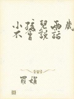 小孩儿两岁了还不会说话