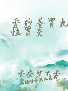 香砂养胃丸萎缩性胃炎