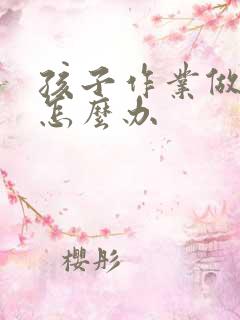 孩子作业做得慢怎么办