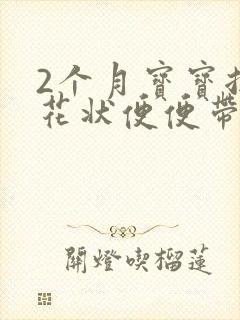 2个月宝宝拉蛋花状便便带水