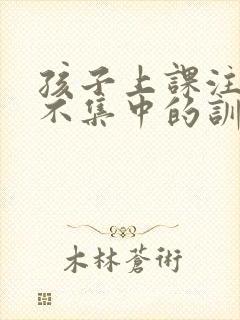 孩子上课注意力不集中的训练方法6