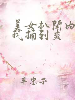 美女扒开内裤让我捅到爽