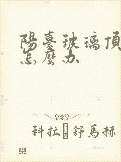 阳台玻璃顶漏水怎么办