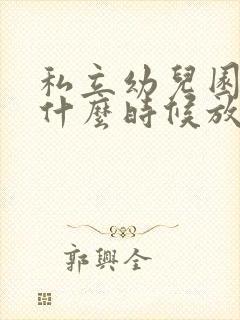 私立幼儿园寒假什么时候放假