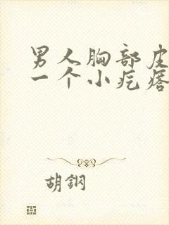 男人胸部皮下有一个小疙瘩是什么