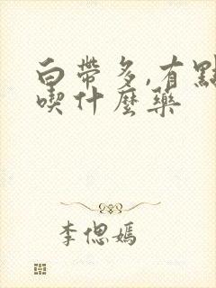 白带多,有点黄吃什么药