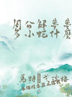 周公解梦梦见好多小蛇什么征兆