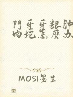 门牙牙龈肿了个肉坨怎么办