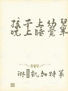 孩子上幼儿园后晚上睡觉半夜总是哭