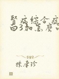 肾病综合症尿蛋白3加怎么治疗好