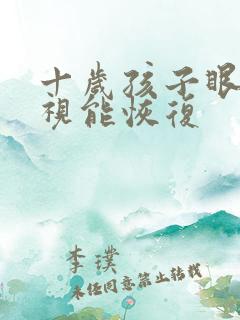 十岁孩子眼睛近视能恢复