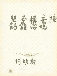 儿童构音障碍真的能治吗