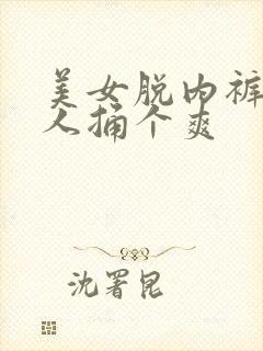 美女脱内裤让男人捅个爽