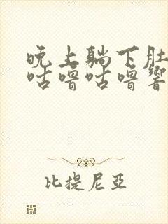 晚上躺下肚子里咕噜咕噜响是怎么回事