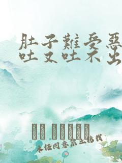 肚子难受恶心想吐又吐不出来