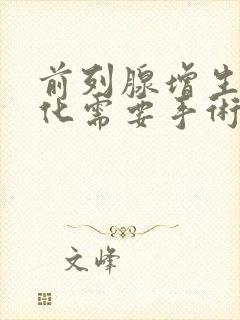 前列腺增生伴钙化需要手术治疗吗