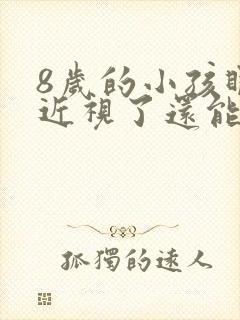 8岁的小孩眼睛近视了还能恢复吗