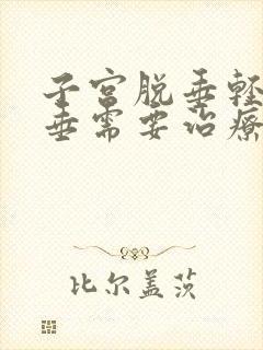 子宫脱垂轻微脱垂需要治疗吗