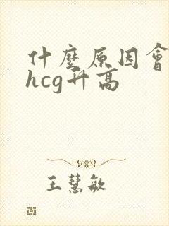 什么原因会导致hcg升高