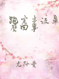 跑完步流鼻涕怎么回事