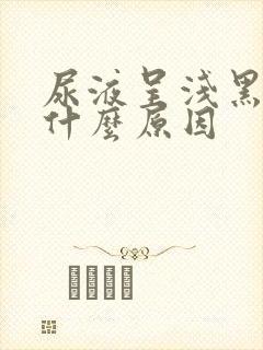 尿液呈浅黑色是什么原因