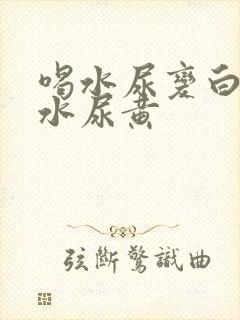 喝水尿变白不喝水尿黄