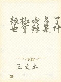 辣椒吃多了小便也会辣是什么情况