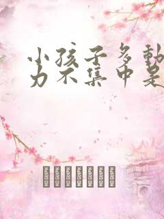 小孩子多动注意力不集中是怎回事