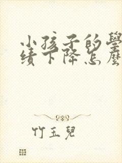 小孩子的学习成绩下降怎么办