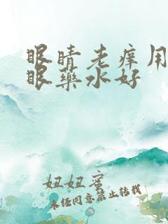 眼睛老痒用什么眼药水好