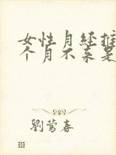 女性月经推迟半个月不来是什么原因造成的