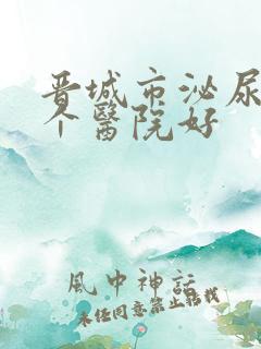 晋城市泌尿科哪个医院好