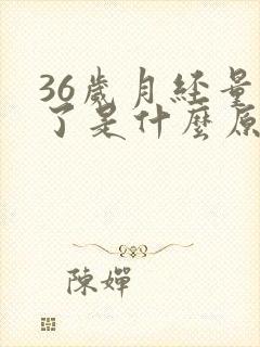 36岁月经量少了是什么原因