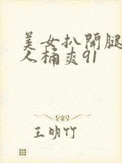 美女扒开腿让男人桶爽91