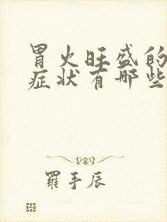 胃火旺盛的表现症状有哪些吃什么药