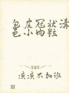 包皮冠状沟有白色小肉粒