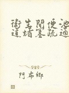 卫生间便池下水道堵塞疏通小妙招