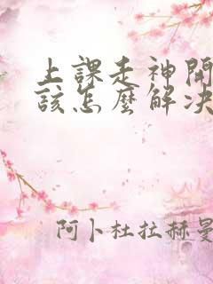 上课走神开小差该怎么解决呢?