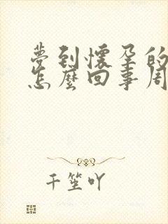 梦到怀孕的人是怎么回事周公解梦