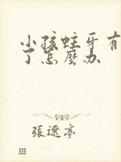 小孩蛀牙有牙洞了怎么办