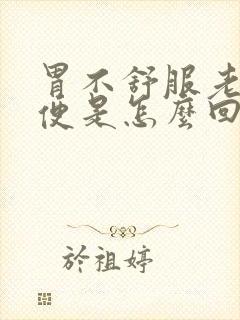 胃不舒服老想大便是怎么回事