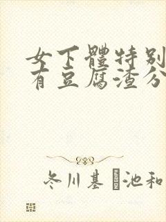 女下体特别痒还有豆腐渣分泌物