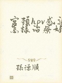 宫颈hpv感染怎样治疗好